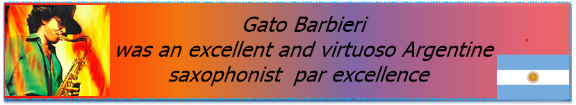 Gato Barbieri fue un excelente y virtuoso Saxofonista argentino por excelencia