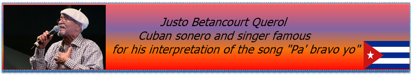 Justo Betancourt Querol Cuban sonero and singer famous for his interpretation of the song "Pa' bravo yo"