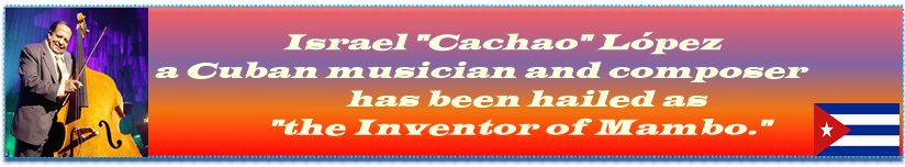 Israel "Cachao" López, a Cuban musician and composer, has been hailed as "the Inventor of Mambo."