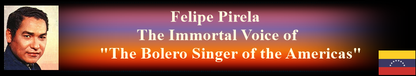 Felipe Pirela The Immortal Voice of "The Bolero Singer of the Americas"